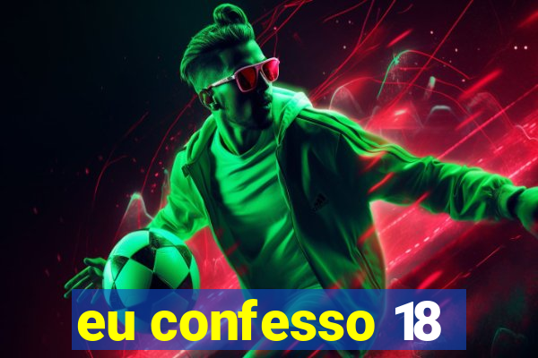 eu confesso 18